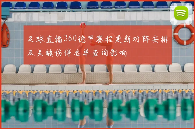 足球直播360德甲赛程更新对阵安排及关键伤停名单查询影响