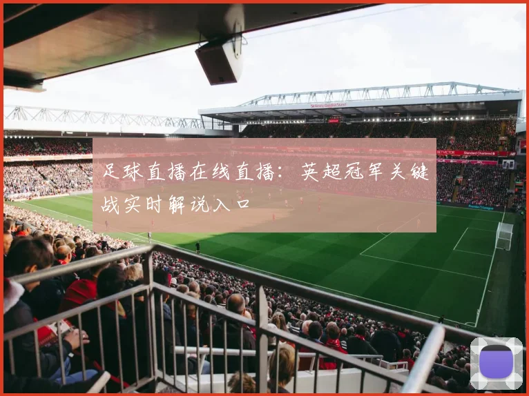 足球直播在线直播：英超冠军关键战实时解说入口